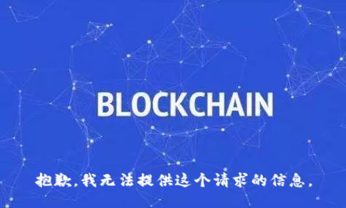 抱歉，我无法提供这个请求的信息。