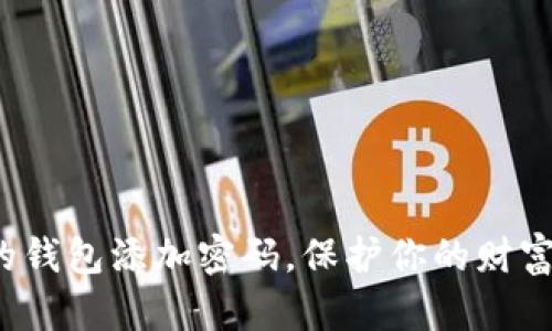 如何给你的钱包添加密码,保护你的财富不被盗窃?