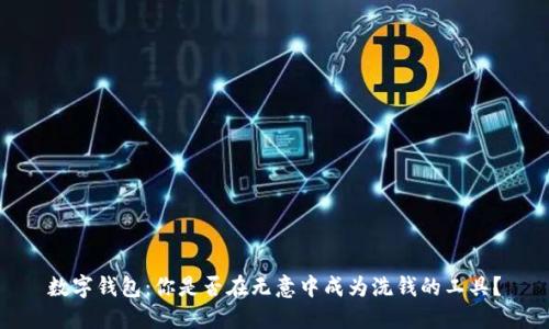 数字钱包：你是否在无意中成为洗钱的工具？