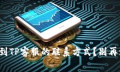 如何快速找到TP客服的联系方式？别再浪费时间了