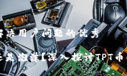 思考一个能解决用户问题的优秀
未来的财富还是泡沫?深入探讨TPT币的价值与潜力