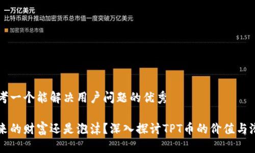 思考一个能解决用户问题的优秀
未来的财富还是泡沫?深入探讨TPT币的价值与潜力