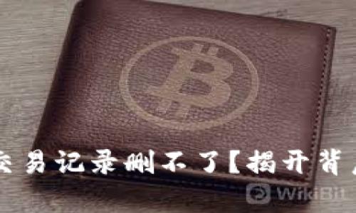 为什么你的TP钱包交易记录删不了?揭开背后的真相与解决方案