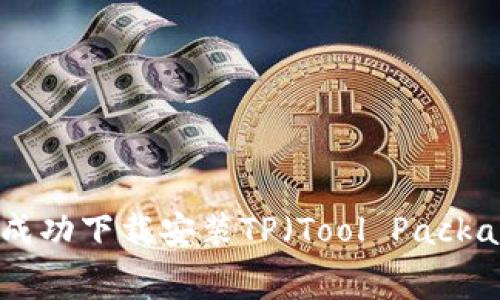 突破限制:如何成功下载安装TP(Tool Package)而无需付费