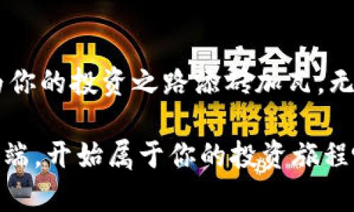   “TP手机客户端，让你的投资决策不再是‘猜一猜’！/    
 guanjianci 投资, 手机应用, 决策支持/ guanjianci 

引言：你的投资伙伴即刻到手
在这个信息爆炸的时代，投资成为了越来越多人的选择与追求。想要在股市中立足，往往需要快速且准确的信息支持。然而，传统的投资方式往往无法满足现代人的需求。此时，TP手机客户端应运而生，致力于为投资者提供实时的信息与决策支持。不再是单纯的数字，TP手机客户端希望帮助你在变幻莫测的市场中找到属于自己的投资风向标。

为何选择TP手机客户端
说到投资，很多人心里都有一笔账：时间是金钱。在一天之中，市场动态瞬息万变，稍微的延迟可能就会导致机遇的丧失。而TP手机客户端的设计初衷，就是希望为你节省宝贵的时间。无论是在家、办公还是通勤途中，你都可以随时随地获取最新的市场动态。

此外，TP手机客户端蕴含着丰富的数据分析工具。很多投资者在进行决策时，常常面对大量的信息，却不知道如何筛选。TP手机客户端通过智能算法，自动分析历史数据，并生成易于理解的趋势图与报告，让复杂的数据变得明了易懂。再也不需要为如何解读数据而苦恼，投资决策将变得轻松无比。

核心功能介绍
TP手机客户端的核心就是“实时交互”。用户可以通过应用实现即时的交易操作，配合市场动态的及时推送，确保你在交易过程中快人一步。以下是一些主要的功能介绍：

h41. 市场动态实时推送/h4
TP手机客户端可以根据用户的投资偏好，智能推送相关的市场动态、新闻资讯及专家观点。这样一来，用户不再需要手动搜索和筛选信息，而是可以自动接收与自己投资相关的所有更新。

h42. 智能数据分析/h4
应用内的智能分析工具，可以对你的投资组合进行全方位的评估，提供基于历史数据的趋势预判。利用这些数据，用户能够更好地评估未来的市场走向，从而做出更加理性的投资决策。

h43. 便捷交易系统/h4
TP手机客户端的交易系统极为用户友好，简洁的界面设计使得每一个操作都能快速完成。无论是买入还是卖出，用户只需轻触几下屏幕，就能轻松完成交易。长此以往，不仅提高了交易的效率，也减少了因操作失误而导致的损失。

h44. 专业支持团队/h4
TP手机客户端背后，有一支强大的专业支持团队。无论你在使用过程中遇到任何问题，都可以通过客服进行咨询。团队成员均是具有多年金融投资经验的专家，能够为用户提供贴心、专业的服务。

用户故事：TP手机客户端如何改变了他们的投资方式
许多用户对于TP手机客户端的评价极高，他们分享了各自的投资故事：

h4用户A：从迷茫到自信的投资者/h4
小李是一名在职的白领，在接触股市之前，他对投资相对陌生。最初的他面对繁杂的市场信息感到无从下手，频繁的亏损让他感到沮丧。后来，他下载了TP手机客户端，利用智能分析工具，逐步学会了如何评估投资机会。如今，他已经从一个对市场一无所知的新人，成长为一名自信的投资者。

h4用户B：快速反应的投资策略/h4
张先生则是一位经验丰富的投资者，他常常因为工作繁忙而无法时刻关注市场动态。有了TP手机客户端，他能够接收即时的市场推送，不再错过每一个潜在的投资机会。现在，他每次的交易都能从容应对，稳步提升收益率。

如何充分利用TP手机客户端
为了让用户获得最佳体验，TP手机客户端还提供了一些使用技巧：

h41. 设定个性化预警/h4
根据你的投资偏好与策略，设定个性化的预警功能。当某个股票达到你的目标价位时，应用会第一时间通知你，这样你可以及时做出反应。

h42. 加入社群互动/h4
TP手机客户端支持用户加入投资交流群组。在这里，你可以与其他投资者交流经验，分享看法。通过社群，你不仅可以获得他人的见解和信息，还能构建自己的投资网络。

h43. 定期总结与反思/h4
利用应用内的分析报告功能，定期回顾自己的投资记录和决策。这不仅能帮助你认清过去的成功与失误，更能为未来的投资策略提供参考依据。

结语：新起点 新选择
TP手机客户端不仅仅是一个投资工具，更是每一位希望掌控财务自由的投资者的伙伴。通过实时的信息更新、专业的分析工具以及用户友好的操作界面，它为你的投资之路添砖加瓦。无论你是刚入门的投资新手，还是有多年经验的资深投资者，TP手机客户端都能为你提供个性化的服务，以帮助你实现更好的决策。

在未来的日子里，因为TP手机客户端的陪伴，你将再也不用孤军奋战。投资世界虽大，但有了它，或许你能找回属于自己的那一份从容和自信。登录TP手机客户端，开始属于你的投资旅程吧。