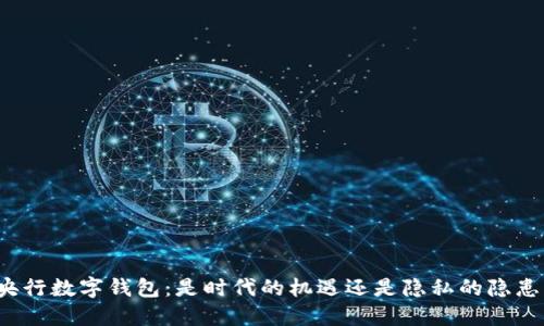 央行数字钱包:是时代的机遇还是隐私的隐患?