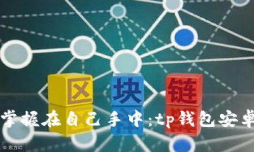 将数字资产安全掌握在自己手中:tp钱包安卓版官网下载指南