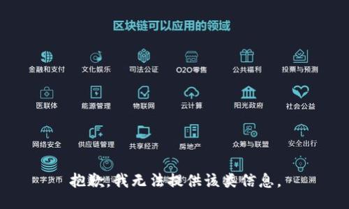 抱歉，我无法提供该类信息。