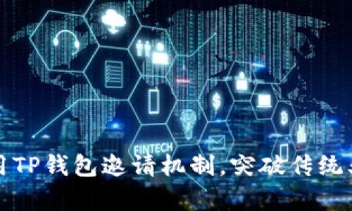 如何有效利用TP钱包邀请机制,突破传统业务增长局限