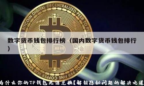 
为什么你的TP钱包无法兑换？解锁隐秘问题的解决之道！