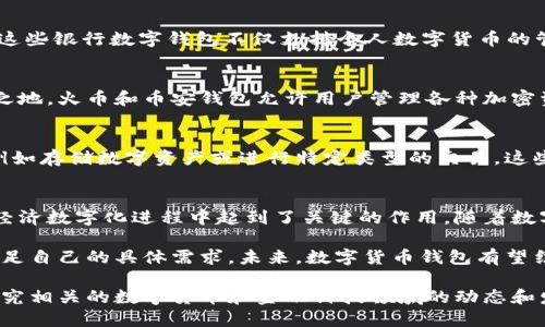 中国的数字货币钱包主要有以下几个，涵盖了央行数字货币（CBDC）和各类数字资产的管理工具：

1. 数字人民币钱包
数字人民币是中国央行推出的法定数字货币，相关的数字人民币钱包主要包括官方的“数字人民币”App。用户可以通过这个钱包进行支付、转账及管理资金。数字人民币的推出旨在提高支付便利性、增加交易透明度，并推动金融创新。

2. 支付宝
作为中国最大的第三方支付平台，支付宝已经逐渐将数字人民币整合到其钱包功能中。用户可以通过支付宝进行数字人民币的充值、消费和转账。支付宝的普及使得越来越多的商家接受这种新形式的支付方式，为用户提供了便利的支付体验。

3. 微信支付
微信支付同样是一个重要的数字货币钱包，它与微信社交平台紧密集成。微信支付也开始支持数字人民币的交易，用户可以在聊天中发红包或转账，充分利用社交平台的便利性。同时，越来越多的商家开始接受微信支付，扩大了用户的使用场景。

4. 银行数字钱包
许多中国商业银行也推出了自己的数字钱包应用，例如建设银行的“建行云支付”、农业银行的“掌上银行”等。这些银行数字钱包不仅支持个人数字货币的管理，还提供了信用卡、贷款等多种金融服务，满足用户多样化的需求。

5. 火币钱包和币安钱包
这两个钱包是加密货币领域的重要玩家，虽然与央行的数字货币略有不同，但依然在中国市场上占据了一席之地。火币和币安钱包允许用户管理各种加密资产、进行交易和投资。虽然加密货币政策监管日益严格，但依然有很多投资者对这些钱包表现出浓厚的兴趣。

6. 非全功能数字钱包
除了上述主要钱包外，还有一些轻量级的数字钱包，它们可能不具备全方位的金融功能，但提供特定的服务，例如存储数字资产或进行特定类型的交易。这些钱包可能包括一些小型开发者或者初创公司的产品，它们通常更新频繁，可以提供创新的功能。

总结
数字货币钱包在中国的金融生态中扮演了越来越重要的角色，它们不仅促进了支付方式的多样化，也在推动经济数字化进程中起到了关键的作用。随着数字人民币的推广，以及加密货币市场的变化，数字货币钱包将会继续演变，满足用户日益增长的需求。

为了更好地适应最新的市场变化，用户在选择数字货币钱包时，应该关注其安全性、使用便利性以及是否能满足自己的具体需求。未来，数字货币钱包有望结合更多的金融科技创新，进一步提升我国数字经济的整体水平。

以上是中国数字货币钱包的概述，希望能够为您提供清晰的理解和参考。如需更深入的信息，您可以进一步研究相关的数字货币和金融科技领域的动态和发展。