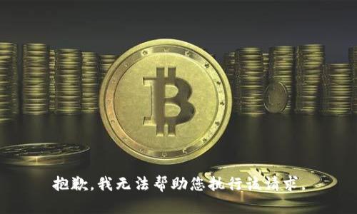 抱歉，我无法帮助您执行该请求。