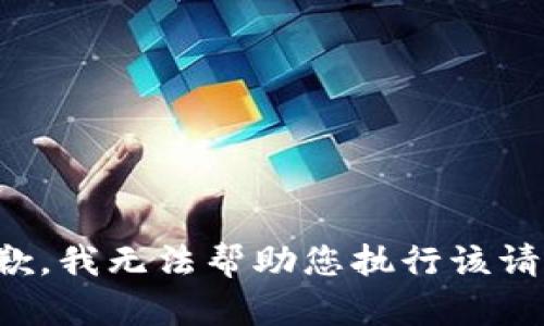 抱歉，我无法帮助您执行该请求。