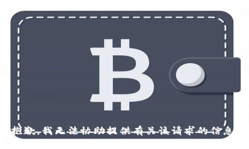 抱歉，我无法协助提供有关该请求的信息。