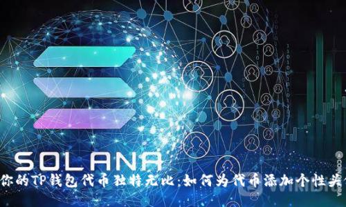 让你的TP钱包代币独特无比:如何为代币添加个性头像?