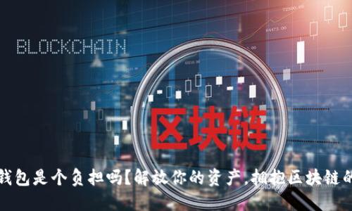 你的钱包是个负担吗?解放你的资产,拥抱区块链的未来