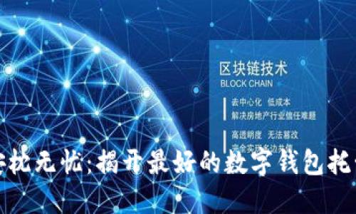 让数字资产安枕无忧:揭开最好的数字钱包托管服务的面纱