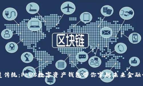 颠覆传统:PLUS数字资产钱包带你穿越未来金融世界