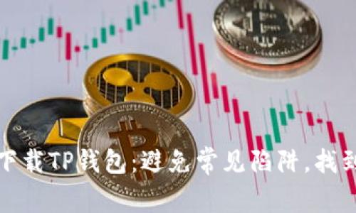 如何轻松下载TP钱包:避免常见陷阱,找到最佳途径