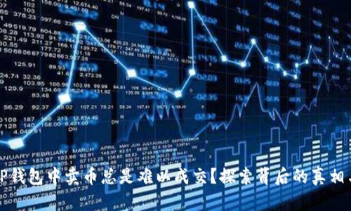 为什么在TP钱包中卖币总是难以成交?探索背后的真相与解决之道