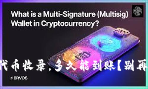 TP钱包代币收录,多久能到账?别再等待了!