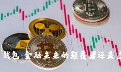 数字人民币钱包:金融未来的颠覆者还是虚幻的泡沫?