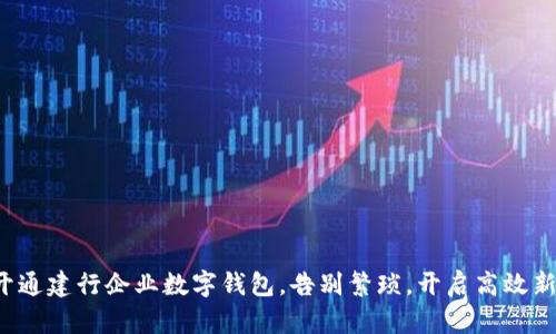 轻松开通建行企业数字钱包,告别繁琐,开启高效新生活!