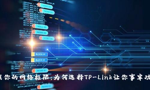 挑战你的网络极限:为何选择TP-Link让你事半功倍?