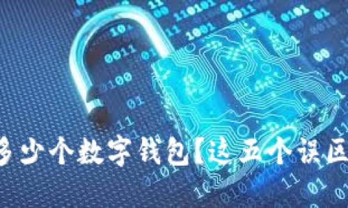 一个人能注册多少个数字钱包?这五个误区令你心生疑惑!