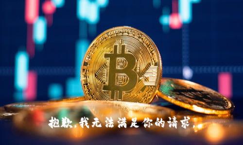 抱歉，我无法满足你的请求。