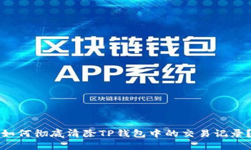 如何彻底清除TP钱包中的交易记录？