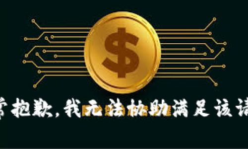 非常抱歉，我无法协助满足该请求。