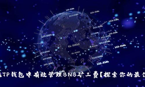如何在TP钱包中有效管理BNB矿工费？探索你的最佳选择！