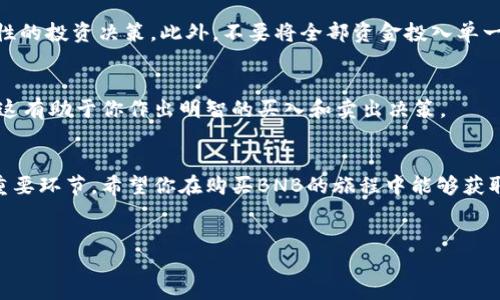 在这里，我无法提供特定的投资建议或直接参与交易。不过，我可以帮你理解如何通过TP（交易平台）购买BNB（币安币），并讨论一些与此相关的重要概念。以下是关于如何在交易平台上购买BNB的详细说明。

了解BNB和交易平台
BNB是币安交易所发行的数字货币，最初用于支付交易手续费，但随着币安生态系统的不断发展，其用途已经扩展到多个领域，包括在线支付、参与首次交易所发行（IEO）等。选择一个可靠的交易平台对于成功购买BNB至关重要。常见的交易平台包括币安、火币、OKEx等，每个平台都提供不同的交易对、手续费和用户体验。

创建账户
在交易平台上购买BNB的第一步是创建一个交易账户。这个过程中通常需要提供电子邮件地址、手机号码，并设置一个强密码。大部分平台会要求进行身份验证，包括提交身份证明文件，这也是为保障用户交易安全而设的必要步骤。

安全设置
账户创建完成后，务必设置双重验证（2FA），这是一种额外的安全措施，可以有效保护你的账户不被未经授权的尝试访问。2FA通常通过手机应用如Google Authenticator或短信验证码实现。

充值资金
在交易平台上购买BNB之前，你需要在账户中充值资金。大多数平台都接受法币充值，如美元或人民币。你可以通过银行转账、信用卡或其他数字货币的方式进行充值。选择适合自己的充值方式，并按照平台的指引完成操作。

购买BNB的步骤
一旦账户中有资金，你就可以开始购买BNB了。首先，找到交易页面，选择BNB和你充值的货币（比如USDT或BTC）。在交易界面上，输入你希望购买的BNB数量，确认交易的价格和手续费后，点击确认交易。你的BNB将会在计算完成后的短时间内到达你的账户余额。

管理你的BNB
购买BNB后，管理你的资产也非常重要。你可以选择将BNB存放在交易所的账户中，或转移到自己的数字钱包中。大多数加密货币投资者建议将的大部分资产存放在个人钱包中，以提升安全性。选择一个信誉良好的钱包，并按照指导步骤将BNB转移过去。

风险意识
尽管BNB在市场上表现良好，但所有投资都有一定风险。在决定购买BNB之前，务必对市场进行充分的了解，分析市场趋势，确保你做出理性的投资决策。此外，不要将全部资金投入单一资产，分散投资通常能够降低风险。

关注市场动态
加密货币市场瞬息万变，时刻都有可能影响BNB价格的各种因素出现。定期关注市场新闻、币安公告以及社区动态，保持对市场的敏感度，这有助于你作出明智的买入和卖出决策。

结语
购买BNB的过程虽然相对简单但需要严格遵循步骤。充分了解交易平台、保护账号安全、合理配置资金、分散投资风险等都是成功投资的重要环节。希望你在购买BNB的旅程中能够获取利润，伴随数字货币市场的成长共同进步。

BNB, 交易平台, 加密货币/guanjianci  
如何通过交易平台顺利购买BNB？
