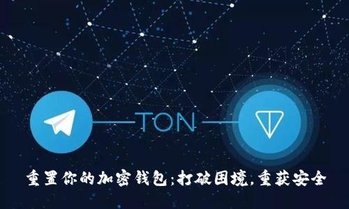 重置你的加密钱包：打破困境，重获安全