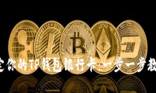 轻松绑定你的TP钱包银行卡:一步一步教你搞定!