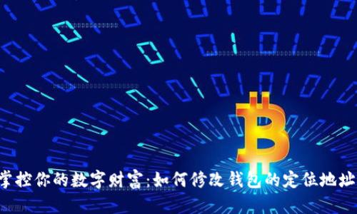 掌控你的数字财富:如何修改钱包的定位地址?