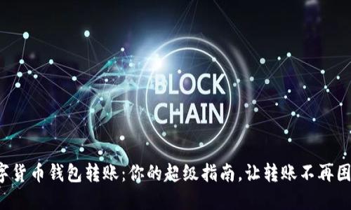 数字货币钱包转账:你的超级指南,让转账不再困难!