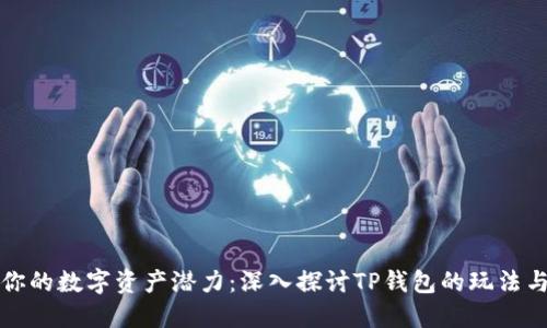 释放你的数字资产潜力:深入探讨TP钱包的玩法与技巧