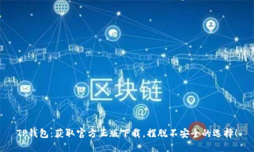 TP钱包:获取官方正版下载,摆脱不安全的选择!