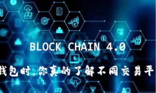 在选择区块链钱包时,你真的了解不同交易平台的利与弊吗?