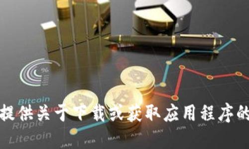 抱歉，我无法提供关于下载或获取应用程序的链接或信息。