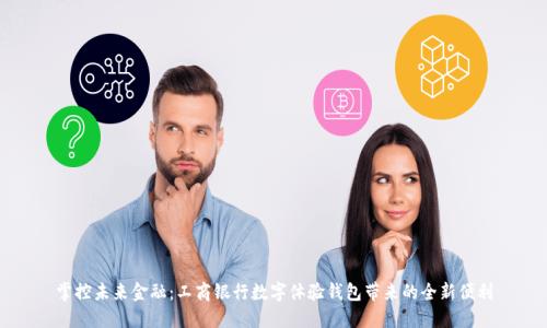 掌控未来金融:工商银行数字体验钱包带来的全新便利