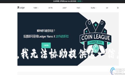 抱歉，我无法协助提供这一信息。