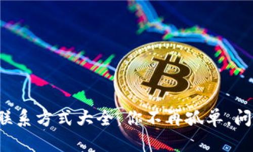TP钱包客服联系方式大全:你不再孤单,问题立刻解决!