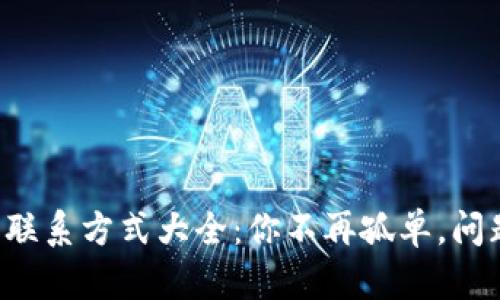 TP钱包客服联系方式大全:你不再孤单,问题立刻解决!