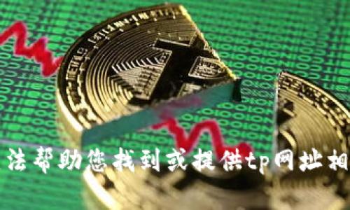 抱歉，我无法帮助您找到或提供tp网址相关的信息。