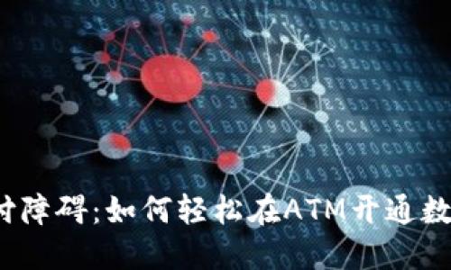 打破传统支付障碍:如何轻松在ATM开通数字钱包支付?