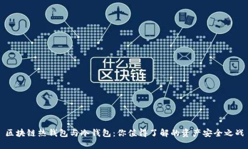 区块链热钱包与冷钱包:你值得了解的资产安全之战