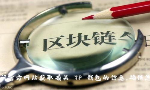 抱歉，我无法提供访问或下载链接。您可以通过搜索引擎或访问官方网站获取有关 TP 钱包的信息。确保您从可信赖的来源下载软件，以保护您的个人信息和资产安全。